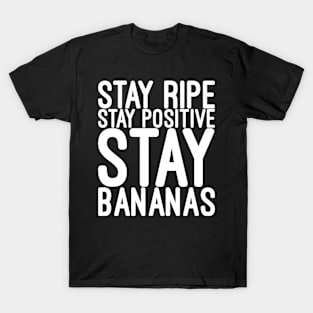 Stay ripe stay positive stay bananas T-Shirt